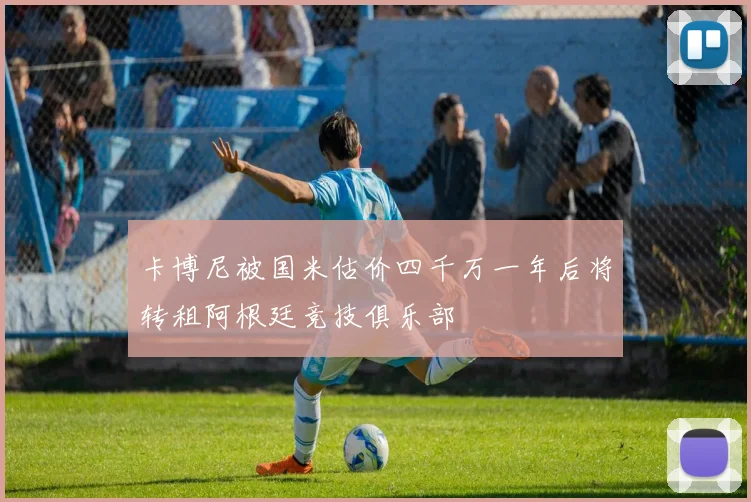 卡博尼被国米估价四千万一年后将转租阿根廷竞技俱乐部