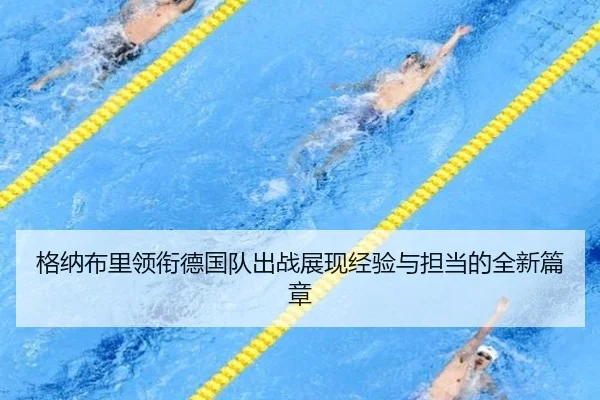 格纳布里领衔德国队出战展现经验与担当的全新篇章